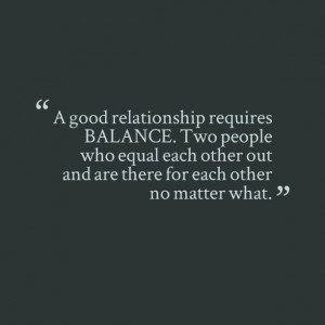 Good Relationship Requires Balance.. ~ Balance Quotes