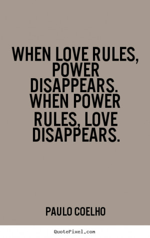 When love rules, power disappears. When power rules, love disappears ...