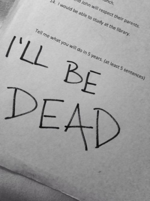 In 5 years I'll be dead - emo quote, sad, lonely, depressing