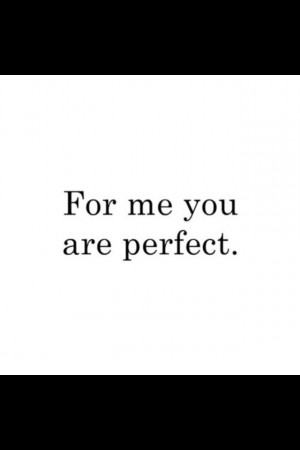 You are perfect for me Quotes