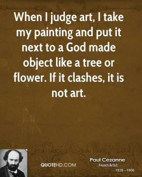 When I judge art, I take my painting and put it next to a God made ...