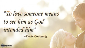 To love someone means to see him as God intended him.