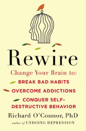 Rewire: Change Your Brain to Break Bad Habits, Overcome Addictions ...