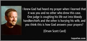 ... and you think this is how God answers your prayers? - Orson Scott Card