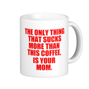 Offensive Quote About Your Mom Classic White Coffee Mug