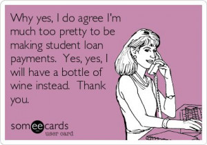 Why yes, I do agree I'm much too pretty to be making student loan ...