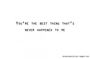 Love Quote : You’re the Best Thing That Ever Happened to Me