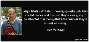Major labels didn't start showing up really until they smelled money ...