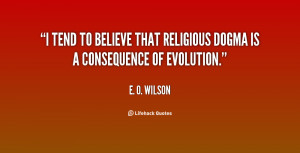 tend to believe that religious dogma is a consequence of evolution