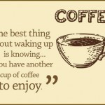 ... another cup of coffee to enjoy.” Our Top 20 Good Morning Quotes