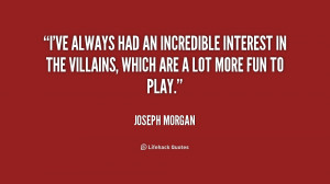 ve always had an incredible interest in the villains, which are a ...