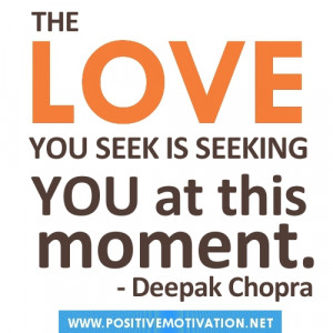 Deepak Chopra quotes.The love you seek is seeking you at this moment