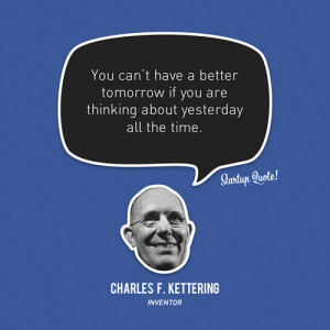 You can’t have a better tomorrow if you are thinking about yesterday ...