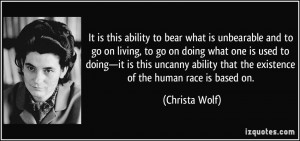 It is this ability to bear what is unbearable and to go on living, to ...