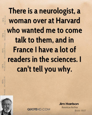 There is a neurologist, a woman over at Harvard who wanted me to come ...