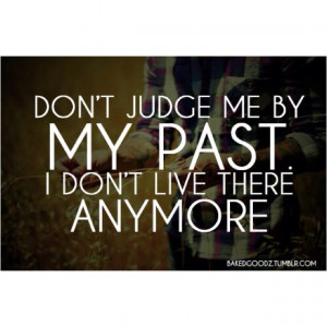 Don't pass judgement unless you have walked in my shoes. Everyone ...