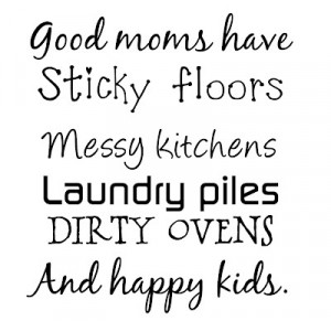 Vinyl: Good moms have Sticky floors Messy kitchens Laundry piles Dirty ...