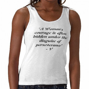 woman's courage is often hidden under the disguise of perserverance ...