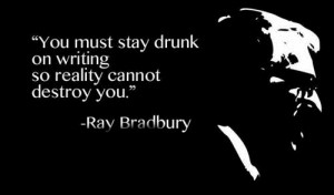 You must stay drunk on writing so reality cannot destroy you.