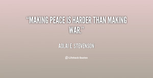 Making peace is harder than making war.”