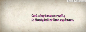 can´t sleep because realityis finally better than my dreams ...