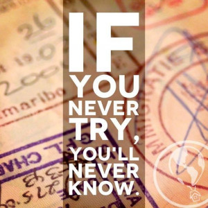 If you never try, you'll never know.
