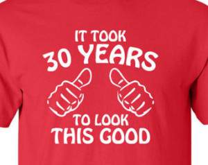 It Took 30 Years To Look This Good Mens, Womens 30th Birthday Gift T ...