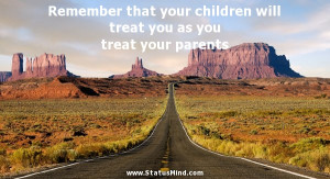 your children will treat you as you treat your parents - Thales Quotes ...