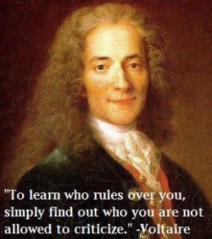 ... you, simply find out who you are not allowed to criticize~~Voltaire