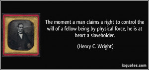 ... by physical force, he is at heart a slaveholder. - Henry C. Wright