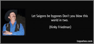 Let Saigons be bygones / Don't you blow this world in two. - Kinky ...