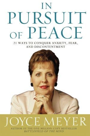 Joyce Meyer ~ In Pursuit of Peace: 21 Ways to Conquer Anxiety, Fear ...