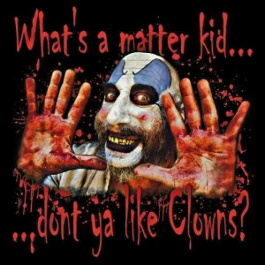 Captain Spaulding dont you like clowns