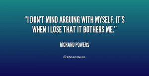 don't mind arguing with myself. It's when I lose that it bothers me ...