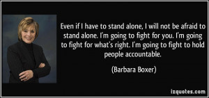 Even if I have to stand alone, I will not be afraid to stand alone. I ...