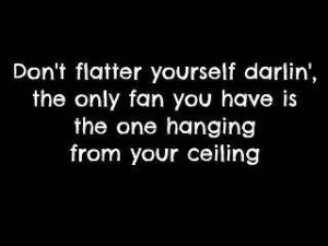 Dont flatter yourself darling