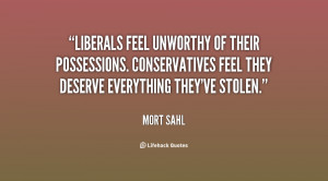Liberals feel unworthy of their possessions. Conservatives feel they ...