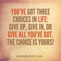 give it all you got quotes You've got three choice...