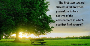 The first step toward success is taken when you refuse to be a captive ...