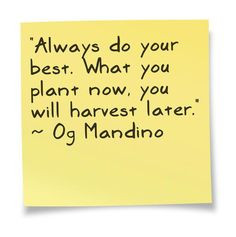 ... do your best. What you plant now, you will harvest later.