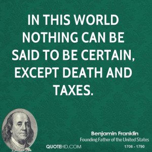 ... this world nothing can be said to be certain, except death and taxes