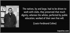 The natives, by and large, had to be driven to work with clubs, they ...