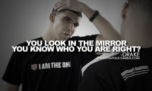 You look in the mirror you know who you are right?