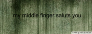 my middle finger saluts you Profile Facebook Covers