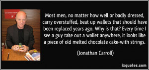Most men, no matter how well or badly dressed, carry overstuffed, beat ...
