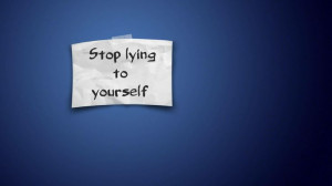 stop lying to yourself