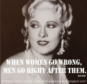 ... women go wrong, men go right after them. ~Mae West #women #men #quotes