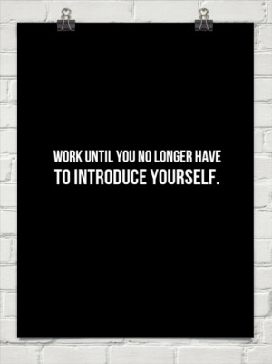 Work until you no longer introduce yourself#inspiring quotes #success