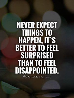 ... better to feel surprised than to feel disappointed Picture Quote #1