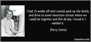 off and I would pack up the family and drive to some mountain retreat ...